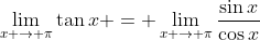 \lim_{x \to \pi}\tan{x} = \lim_{x \to \pi}\frac{\sin{x}}{\cos{x}}