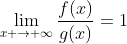 \lim_{x \to {\infty}}\frac{f(x)}{g(x)}=1