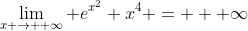 \lim_{x \to +\infty} e^{x^2} x^4 = + \infty