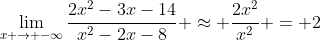 \lim_{x \to -\infty}\frac{2x^2-3x-14}{x^2-2x-8} \approx \frac{2x^2}{x^2} = 2
