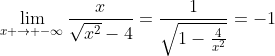 \lim_{x \to -\infty}\frac{x}{\sqrt{x^2}-4}=\frac{1}{\sqrt{1-\frac{4}{x^2}}}=-1