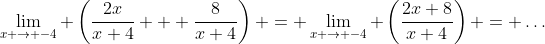 \lim_{x \to -4} \left(\frac{2x}{x+4} + \frac{8}{x+4}\right) = \lim_{x \to -4} \left(\frac{2x+8}{x+4}\right) = \hdots