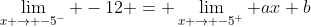\lim_{x \to -5^-} -12 = \lim_{x \to -5^+} ax+b