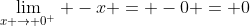 \lim_{x \to 0^+} -x = -0 = 0