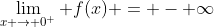 \lim_{x \to 0^+} f(x) = - \infty