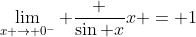 \lim_{x \to 0^-} \frac {\sin x}x = 1