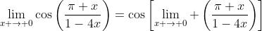 \lim_{x \to 0}\cos\left(\frac{\pi x}{1-4x}\right)=\cos\left[\lim_{x \to 0} \left(\frac{\pi x}{1-4x}\right)\right]