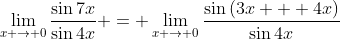 \lim_{x \to 0}\frac{\sin{7x}}{\sin{4x}} = \lim_{x \to 0}\frac{\sin{(3x + 4x)}}{\sin{4x}}