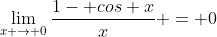 \lim_{x \to 0}\frac{1- cos x}{x} = 0