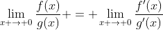 \lim_{x \to 0}\frac{f(x)}{g(x)} = \lim_{x \to 0}\frac{f'(x)}{g'(x)}