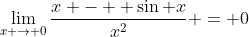 \lim_{x \to 0}\frac{x -  \sin x}{x^2} = 0