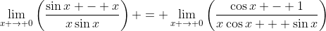 \lim_{x \to 0}\left(\frac{\sin{x} - x}{x\sin{x}}\right) = \lim_{x \to 0}\left(\frac{\cos{x} - 1}{x\cos{x} + \sin{x}}\right)
