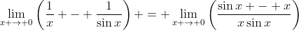 \lim_{x \to 0}\left(\frac{1}{x} - \frac{1}{\sin{x}}\right) = \lim_{x \to 0}\left(\frac{\sin{x} - x}{x\sin{x}}\right)