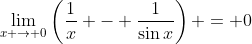 \lim_{x \to 0}\left(\frac{1}{x} - \frac{1}{\sin{x}}\right) = 0