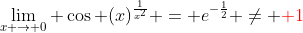 \lim_{x \to 0} \cos (x)^{\frac{1}{x^{2}}} = e^{-\frac{1}{2}} \neq {\color{red} 1}