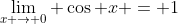 \lim_{x \to 0} \cos x = 1