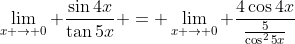 \lim_{x \to 0} \frac{\sin{4x}}{\tan{5x}} = \lim_{x \to 0} \frac{4\cos{4x}}{\frac{5}{\cos^2{5x}}}