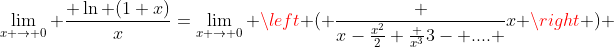 \lim_{x \to 0} \frac{ \ln (1+x)}{x}=\lim_{x \to 0} \left ( \frac {x-\frac{x^2}{2}+\frac {x^3}{3}- .... }{x} \right ) 