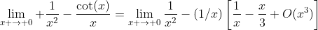 \lim_{x \to 0} \frac{1}{x^2}-\frac{\cot(x)}{x}=\lim_{x \to 0}\frac{1}{x^2}-(1/x)\left[\frac{1}{x}-\frac{x}{3}+O(x^3)\right]