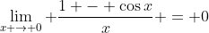 \lim_{x \to 0} \frac{1 - \cos{x}}{x} = 0