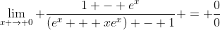 \lim_{x \to 0} \frac{1 - e^x}{(e^x + xe^x) - 1} = \frac{0}{0}