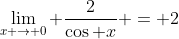 \lim_{x \to 0} \frac{2}{\cos x} = 2
