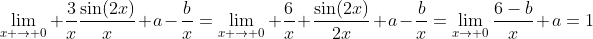 \lim_{x \to 0} \frac{3}{x}\frac{\sin(2x)}{x}+a-\frac{b}{x}=\lim_{x \to 0} \frac{6}{x} \frac{\sin(2x)}{2x}+a-\frac{b}{x}=\lim_{x\to 0}\frac{6-b}{x}+a=1