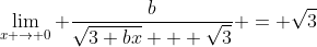 \lim_{x \to 0} \frac{b}{\sqrt{3+bx} + \sqrt{3}} = \sqrt{3}