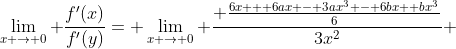 \lim_{x \to 0} \frac{f'(x)}{f'(y)}= \lim_{x \to 0} \frac{ \frac{6x + 6ax - 3ax^3 - 6bx +bx^3}{6}}{3x^2} 