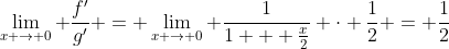 \lim_{x \to 0} \frac{f'}{g'} = \lim_{x \to 0} \frac{1}{1 + \frac{x}{2}} \cdot \frac{1}{2} = \frac{1}{2}