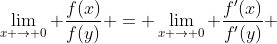 \lim_{x \to 0} \frac{f(x)}{f(y)} = \lim_{x \to 0} \frac{f'(x)}{f'(y)} 