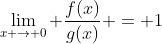 \lim_{x \to 0} \frac{f(x)}{g(x)} = 1