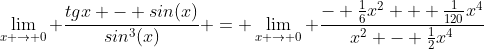 \lim_{x \to 0} \frac{tgx - sin(x)}{sin^3(x)} = \lim_{x \to 0} \frac{- \frac{1}{6}x^2 + \frac{1}{120}x^4}{x^2 - \frac{1}{2}x^4}