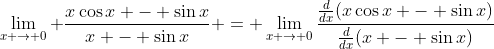 \lim_{x \to 0} \frac{x\cos{x} - \sin{x}}{x - \sin{x}} = \lim_{x \to 0}\frac{\frac{d}{dx}(x\cos{x} - \sin{x})}{\frac{d}{dx}(x - \sin{x})}