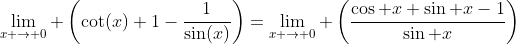 \lim_{x \to 0} \left(\cot(x)+1-\frac{1}{\sin(x)}\right)=\lim_{x \to 0} \left(\frac{\cos x+\sin x-1}{\sin x}\right)