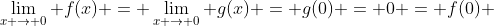 \lim_{x \to 0} f(x) = \lim_{x \to 0} g(x) = g(0) = 0 = f(0) 