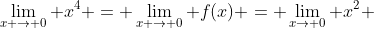 \lim_{x \to 0} x^{4} = \lim_{x \to 0} f(x) = \lim_{x\to 0} x^{2} 