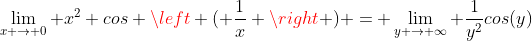 \lim_{x \to 0} x^2 cos \left ( \frac{1}{x} \right ) = \lim_{y \to \infty} \frac{1}{y^2}cos(y)