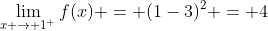 \lim_{x \to 1^{+}}f(x) = (1-3)^2 = 4