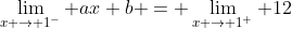 \lim_{x \to 1^-} ax+b = \lim_{x \to 1^+} 12