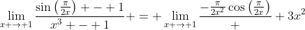 \lim_{x \to 1}\frac{\sin{\left(\frac{\pi}{2x}\right)} - 1}{x^3 - 1} = \lim_{x \to 1}\frac{-\frac{\pi}{2x^2}\cos{\left(\frac{\pi}{2x}\right)}}  {3x^2}