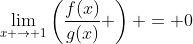 \lim_{x \to 1}\left(\dfrac{f(x)}{g(x)} \right) = 0