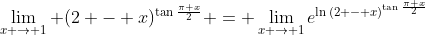 \lim_{x \to 1} (2 - x)^{\tan{\frac{\pi x}{2}}} = \lim_{x \to 1}e^{\ln{(2 - x)^{\tan{\frac{\pi x}{2}}}}}