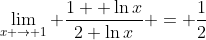 \lim_{x \to 1} \frac{1+ \ln{x}}{2+\ln{x}} = \frac{1}{2}