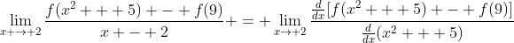 \lim_{x \to 2}\frac{f(x^2 + 5) - f(9)}{x - 2} = \lim_{x\to 2}\frac{\frac{d}{dx}[f(x^2 + 5) - f(9)]}{\frac{d}{dx}(x^2 + 5)}
