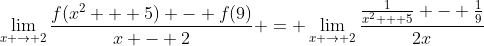 \lim_{x \to 2}\frac{f(x^2 + 5) - f(9)}{x - 2} = \lim_{x \to 2}\frac{\frac{1}{x^2 + 5} - \frac{1}{9}}{2x}