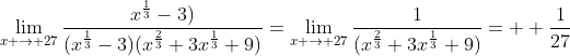 \lim_{x \to 27}\frac{x^{\frac{1}{3}}-3)}{(x^{\frac{1}{3}}-3)(x^{\frac{2}{3}}+3x^{\frac{1}{3}}+9)}=\lim_{x \to 27}\frac{1}{(x^{\frac{2}{3}}+3x^{\frac{1}{3}}+9)}=  \frac{1}{27}