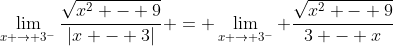 \lim_{x \to 3^{-}}\frac{\sqrt{x^2 - 9}}{|x - 3|} = \lim_{x \to 3^{-}} \frac{\sqrt{x^2 - 9}}{3 - x}