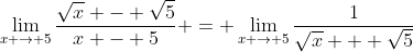 \lim_{x \to 5}\frac{\sqrt{x} - \sqrt{5}}{x - 5} = \lim_{x \to 5}\frac{1}{\sqrt{x} + \sqrt{5}}