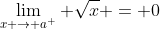 \lim_{x \to a^+} \sqrt{x} = 0